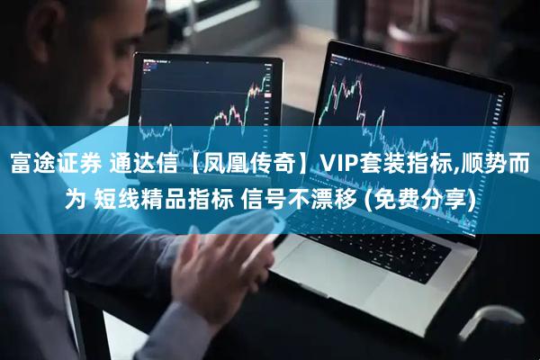 富途证券 通达信【凤凰传奇】VIP套装指标,顺势而为 短线精品指标 信号不漂移 (免费分享)